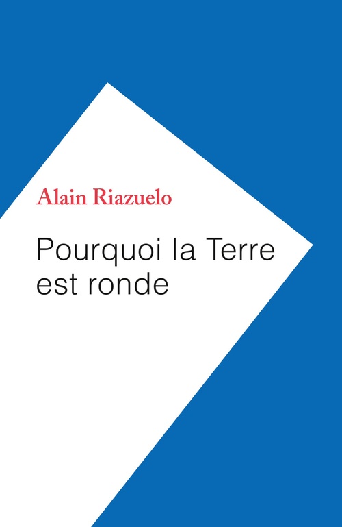 ebook cover of Pourquoi la Terre est ronde, by Alain Riazuelo