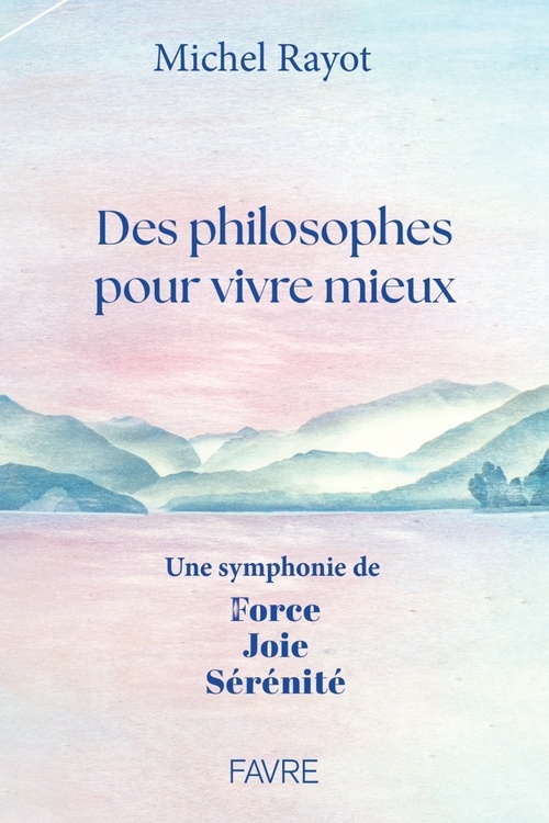 ebook cover of Des philosophes pour vivre mieux - Une symphonie de Force, Joie, Sérénité, by Michel Rayot