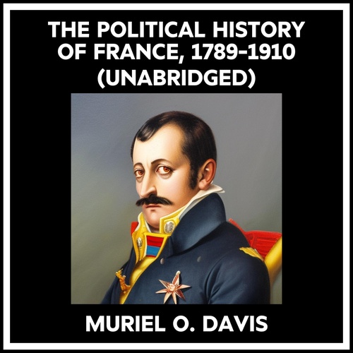 audiobook cover of The Political History Of France, 1789-1910 (Unabridged), by Muriel O. Davis