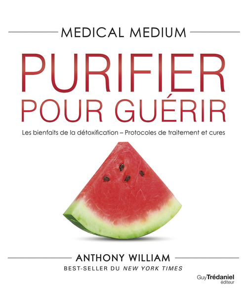 ebook cover of Medical Medium Purifier pour guérir - Les bienfaits de la détoxification - Protocoles de traitement et cures, by Anthony William