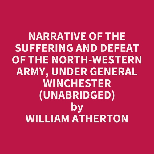 Couverture audiobook de Narrative Of The Suffering And Defeat Of The North-western Army, Under General Winchester (Unabridged), de William Atherton