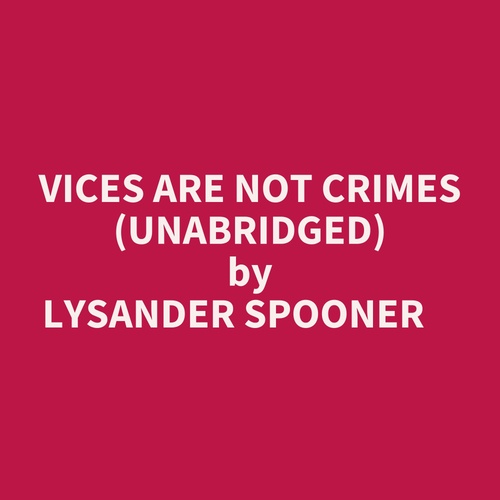 Couverture audiobook de Vices Are Not Crimes (Unabridged), de Lysander Spooner