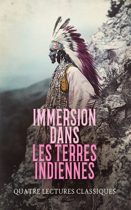 Couverture ebook de Immersion dans les Terres Indiennes : Quatre Lectures Classiques, de Gustave Aimard, Helen Hunt Jackson