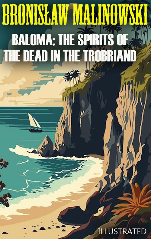 Couverture ebook de Baloma; the Spirits of the Dead in the Trobriand Islands. Illustrated, de Bronislaw Malinowski