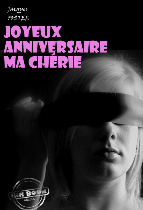 Couverture ebook de Joyeux anniversaire ma chérie [Histoire vraie et non censurée], de Jacques Foster