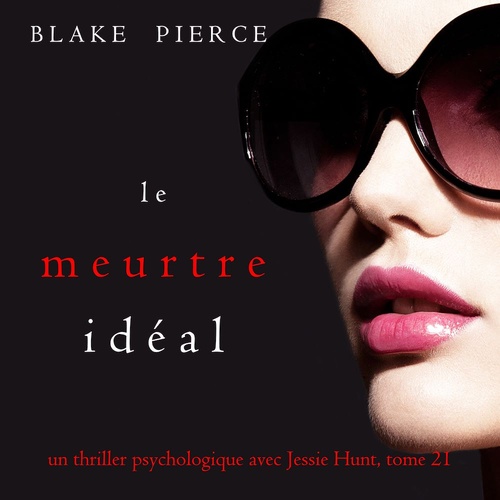 audiobook cover of Le Meurtre Idéal (Un thriller psychologique avec Jessie Hunt, tome 21), by Blake Pierce