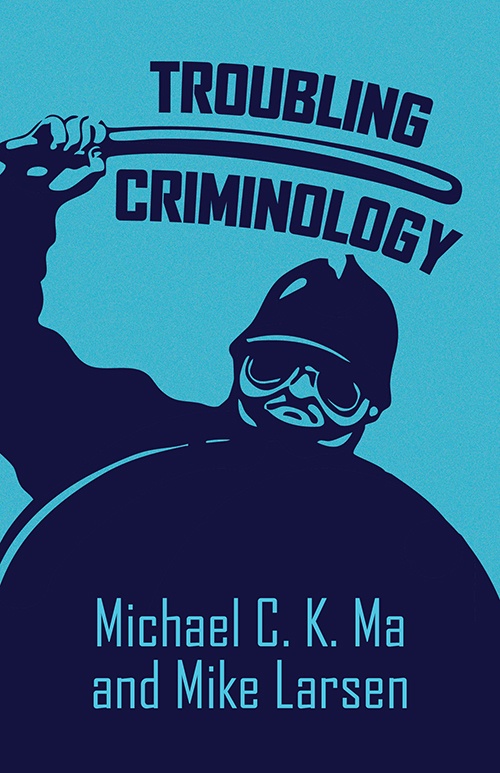 Couverture ebook de Troubling Criminology, de Michael C. K. Ma, Mike Larsen