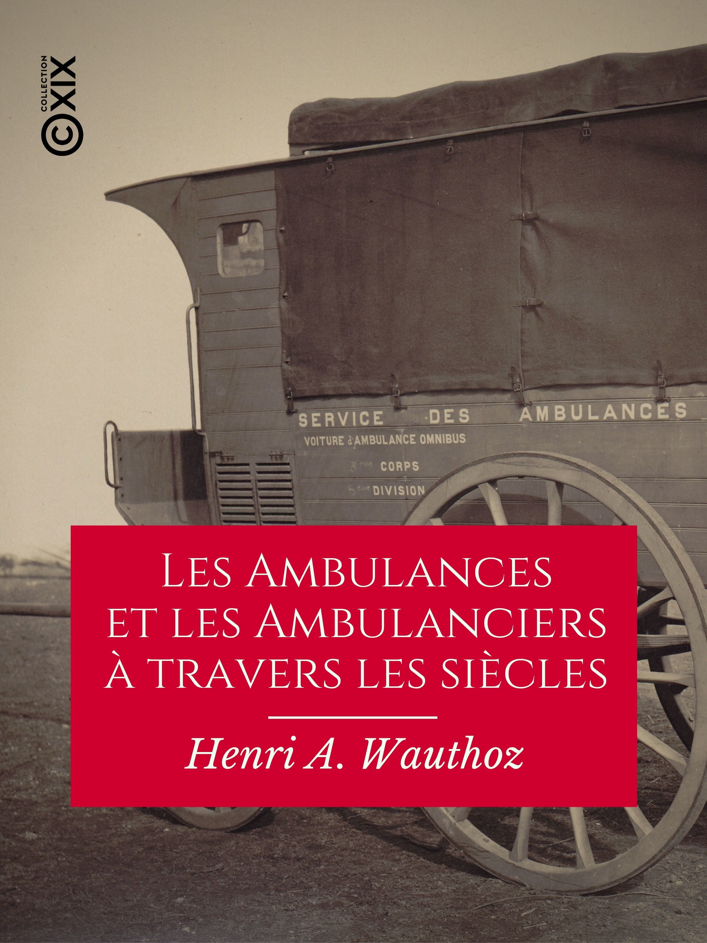 Couverture ebook de Les Ambulances et les Ambulanciers à travers les siècles, de Henri A. Wauthoz