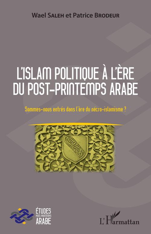Couverture ebook de L'islam politique à l'ère du post-printemps arabe, de Patrice Brodeur, Wael Saleh