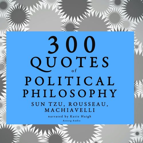 Couverture audiobook de 300 Quotes of Political Philosophy with Rousseau, Sun Tzu & Machiavelli, de Jean-Jacques Rousseau, Niccolo Machiavelli, Sun Tzu