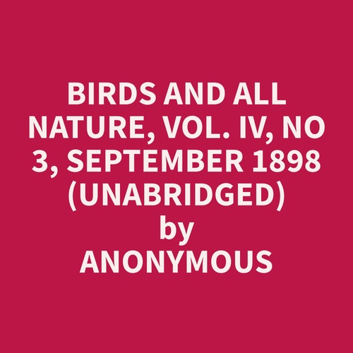 audiobook cover of Birds and all Nature, Vol. IV, No 3, September 1898 (Unabridged), by Anonymous  Anonymous