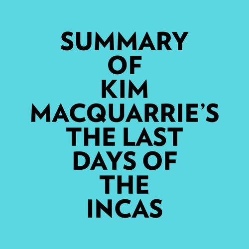 audiobook cover of Summary of Kim MacQuarrie's The Last Days Of The Incas, by Everest Media