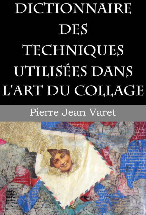 ebook cover of Dictionnaire des techniques utilisées dans l'art du collage, by Pierre Jean Varet