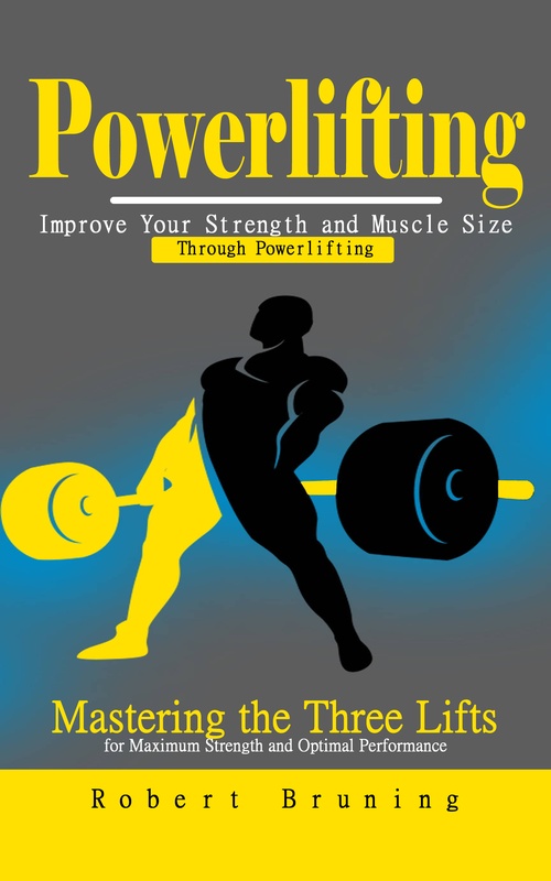 Couverture ebook de Powerlifting: Improve Your Strength and Muscle Size Through Powerlifting (Mastering the Three Lifts for Maximum Strength and Optimal Performance), de Robert Bruning