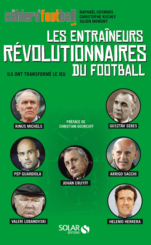 Couverture ebook de Les entraineurs révolutionnaires du football - Ils ont transformé le jeu, de Julien Momont, Christophe Kuchly, Raphaël Cosmidis