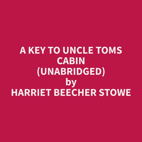 audiobook cover of A Key To Uncle Toms Cabin (Unabridged), by Harriet Beecher Stowe