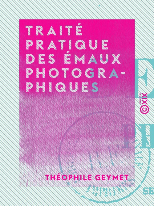 Couverture ebook de Traité pratique des émaux photographiques, de Theophile Geymet
