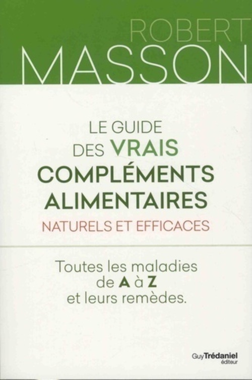 Couverture ebook de Le guide des vrais compléments alimentaires - Naturels et efficaces : Toutes les maladies de A à Z e, de Robert Masson