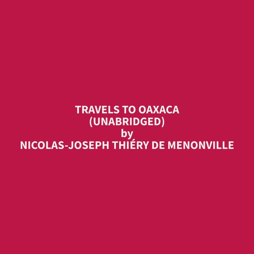 audiobook cover of Travels to Oaxaca (Unabridged), by Nicolas-Joseph Thiery De Menonville