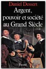 ebook cover of Argent, pouvoir et société au Grand Siècle, by Daniel Dessert