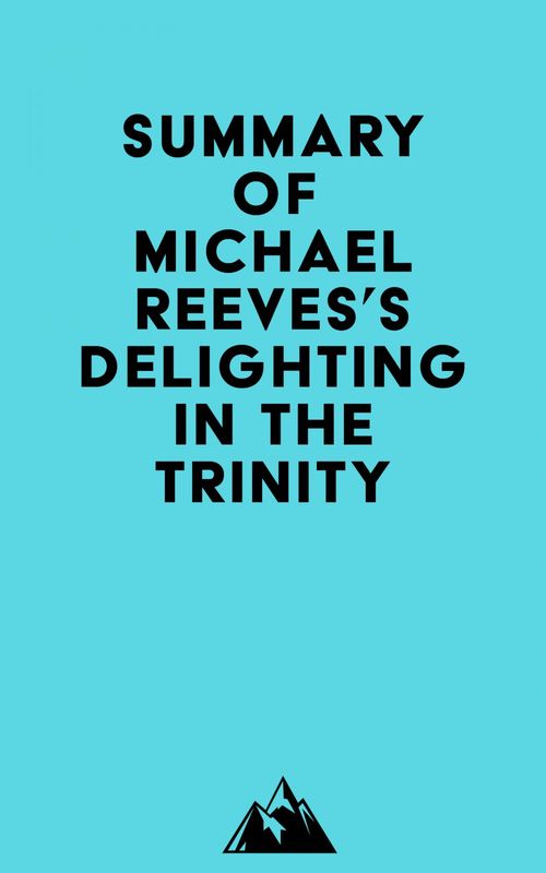 Couverture ebook de Summary of Michael Reeves's Delighting in the Trinity, de Everest Media