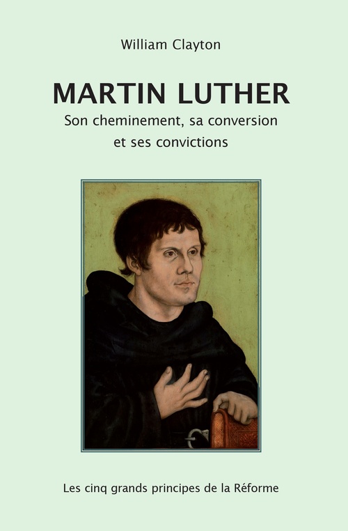 ebook cover of Martin Luther : son cheminement, sa conversion et ses convictions, by William Clayton