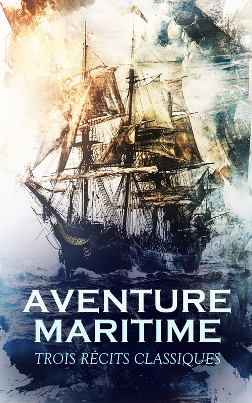 Couverture ebook de Aventure Maritime - Trois Récits Classiques, de Pierre Loti, Augustin Garcon, Arthur Bernede