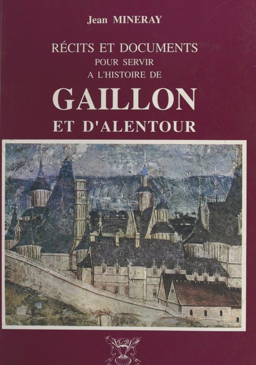 Couverture ebook de Récits et documents pour servir à l'histoire de Gaillon et d'alentour, de Jean Mineray