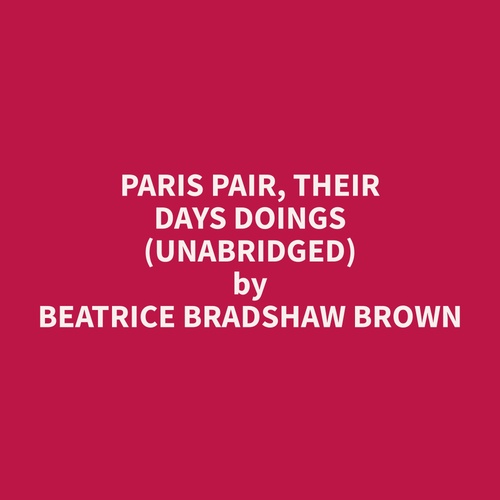 Couverture audiobook de Paris Pair, Their Days Doings (Unabridged), de Beatrice Bradshaw Brown