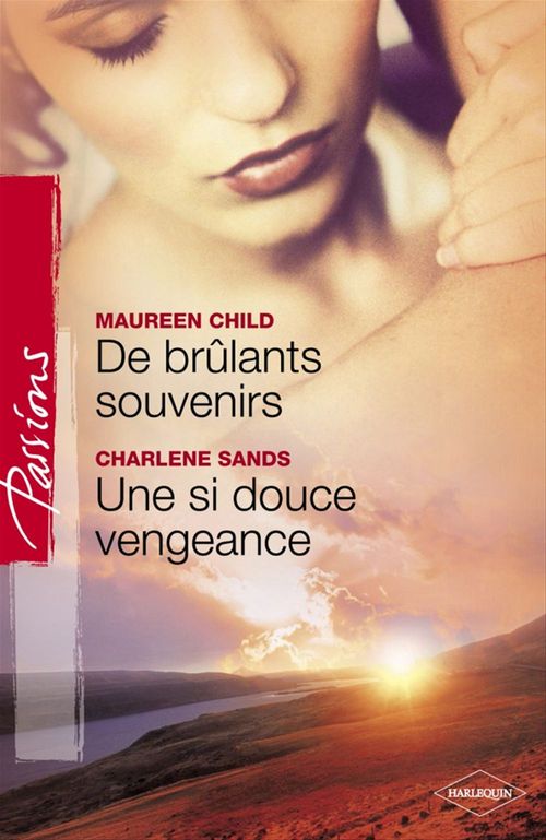 Couverture ebook de De brûlants souvenirs - Une si douce vengeance (Harlequin Passions), de Maureen Child, Charlene Sands