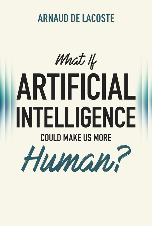 ebook cover of WHAT IF ARTIFICIAL INTELLIGENCE COULD MAKE US MORE HUMAN?, by Arnaud De Lacoste