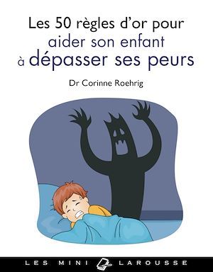 Couverture ebook de Les 50 règles d'or pour aider son enfant à dépasser ses peurs, de Dr Corinne Roehrig