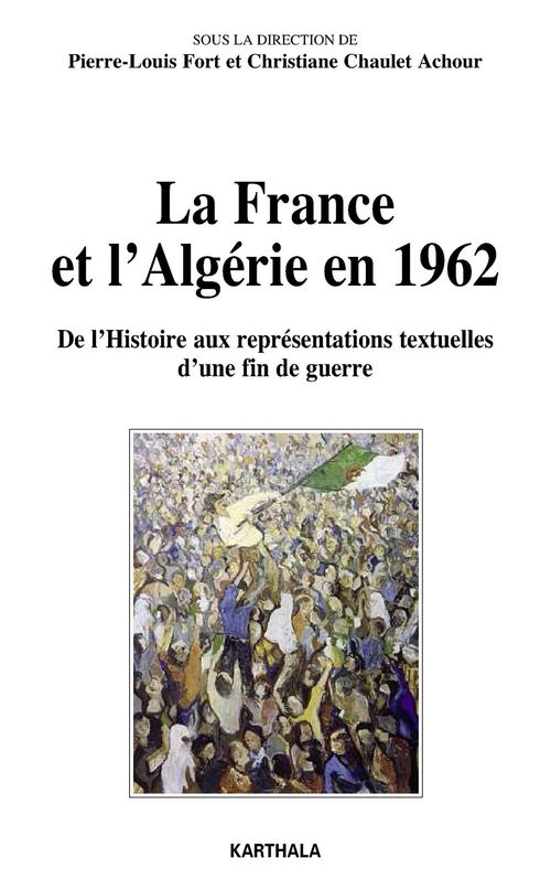 Couverture ebook de La France et l'Algérie en 1962 - De l'Histoire aux représentations textuelles d'une fin de guerre, de Christiane Chaulet Achour, Pierre-Louis Fort