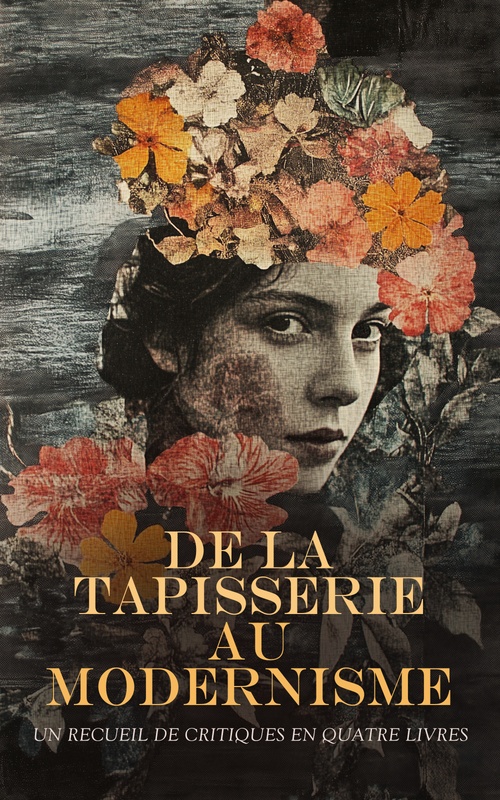 ebook cover of De la Tapisserie au Modernisme : Un Recueil de Critiques en Quatre Livres, by Alphonse-Jules Wauters, Emile Zola, Henri Dumesnil, Theophile Thore