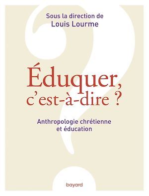 Couverture ebook de Éduquer, c'est-à-dire ? Anthropologie chrétienne et éducation, de Collectif, Louis Lourme
