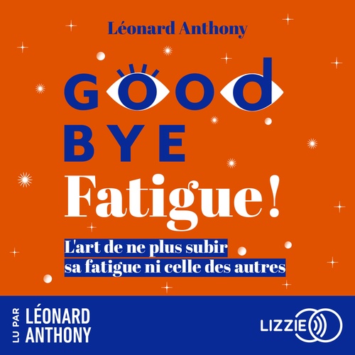 audiobook cover of Goodbye fatigue !- L'art de ne plus subir sa fatigue et celle des autres, by Léonard Anthony