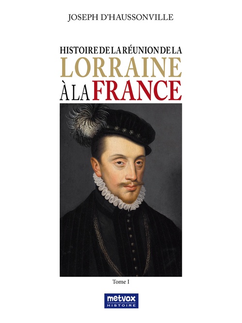 Couverture ebook de Histoire de la réunion de la Lorraine à la France - Tome I, de Joseph d'Haussonville