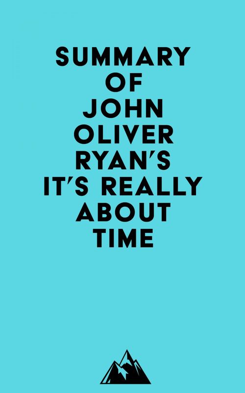 Couverture ebook de Summary of John Oliver Ryan's It's Really About Time, de Everest Media