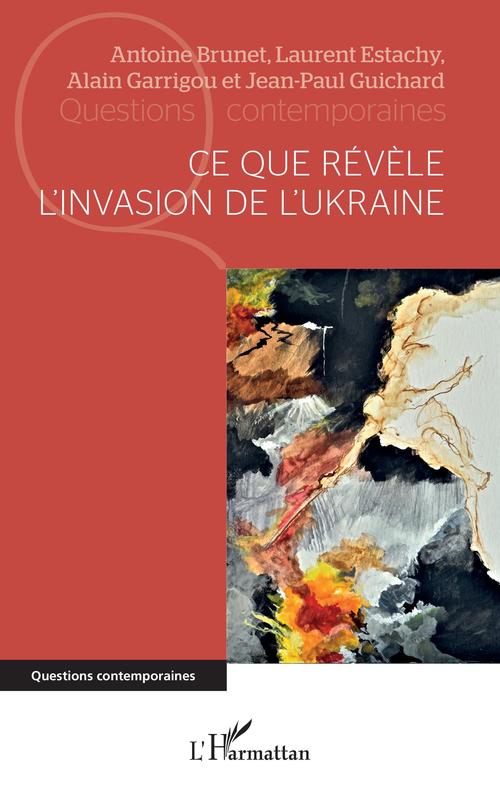 Couverture ebook de Ce que révèle l'invasion de l'Ukraine, de Antoine Brunet, Laurent Estachy, Alain Garrigou, Jean-Paul Guichard