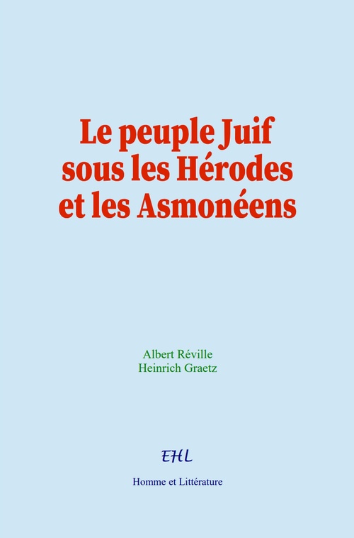 Couverture ebook de Le peuple Juif sous les Hérodes et les Asmonéens, de H. Graetz, A. Réville