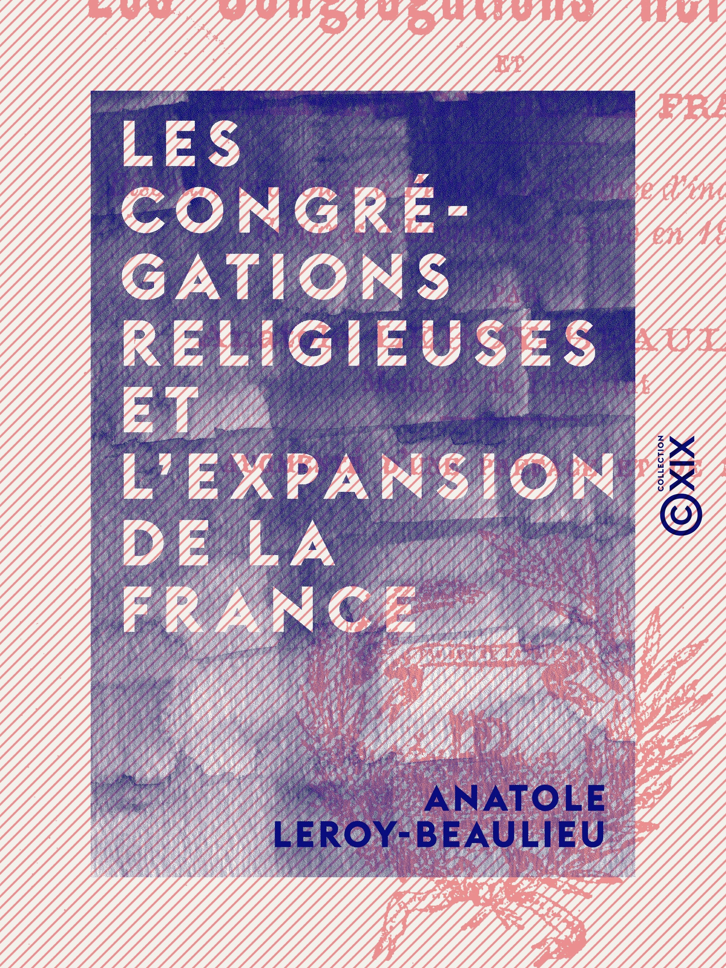 Couverture ebook de Les Congrégations religieuses et l'expansion de la France, de Anatole Leroy-Beaulieu