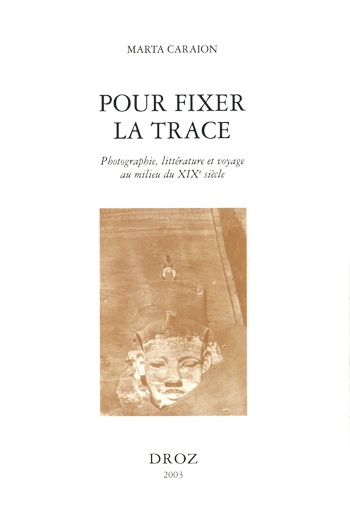 ebook cover of Pour fixer la trace : photographie, littérature et voyage au milieu du XIXe siècle, by Marta Caraion