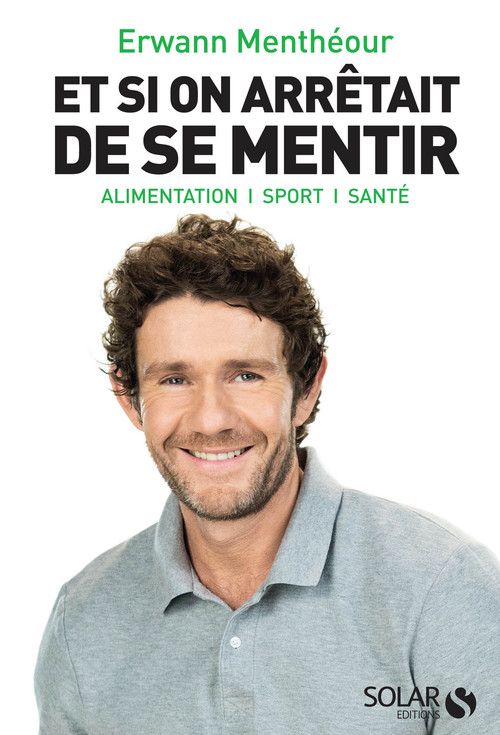 ebook cover of Et si on arrêtait de se mentir - Alimentation, sport, sante, by Erwann Menthéour