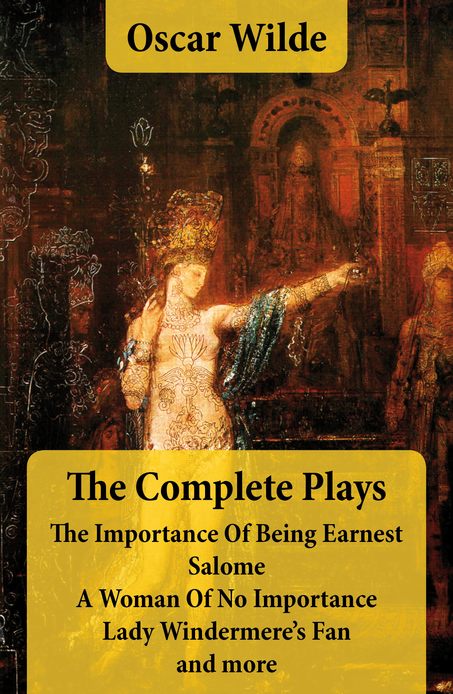 Couverture ebook de The Complete Plays: The Importance Of Being Earnest + Salome + A Woman Of No Importance + Lady Windermere´s Fan and more, de Oscar Wilde