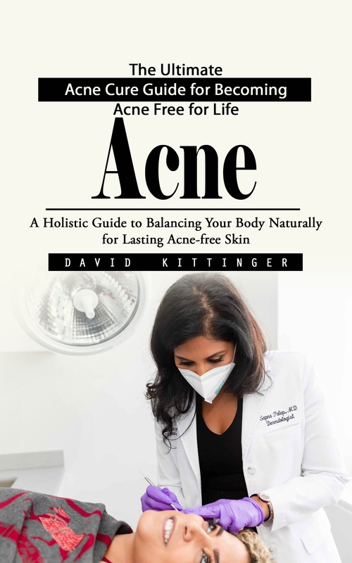 Couverture ebook de Acne: The Ultimate Acne Cure Guide for Becoming Acne Free for Life (A Holistic Guide to Balancing Your Body Naturally for Lasting Acne-free Skin), de David Kittinger
