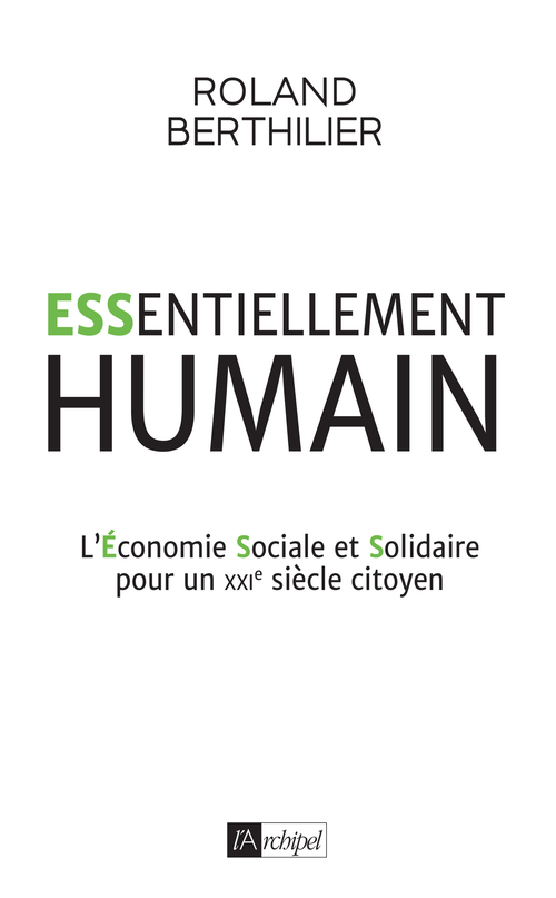 Couverture ebook de Essentiellement humain - L'Économie Sociale et Solidaire pour un XXIe siècle citoyen, de Roland Berthilier, Eric Larpin