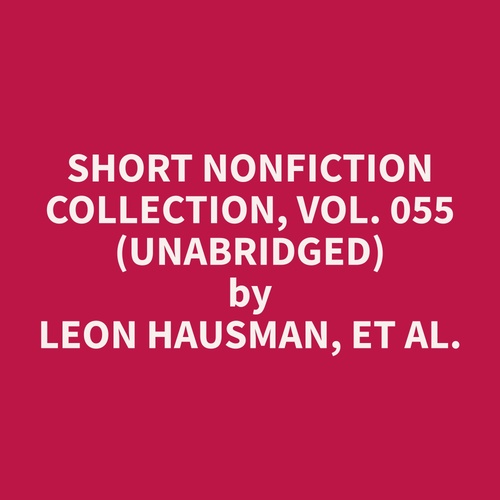 audiobook cover of Short Nonfiction Collection, Vol. 055 (Unabridged), by Et Al.  Leon Hausman