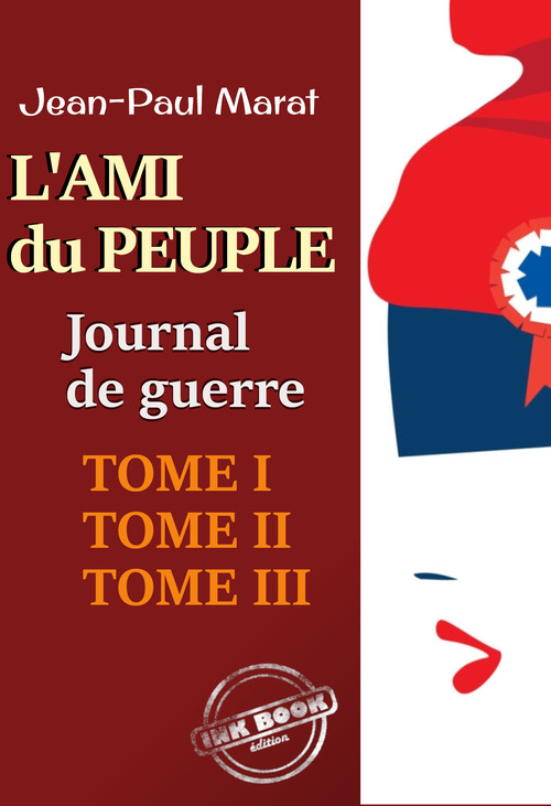 Couverture ebook de L´ami du peuple - Journal de guerre : Tomes I, II & III. Texte annoté et augmenté d´une autobiographie [Nouv. éd. entièrement revue et corrigée]., de Jean-Paul Marat