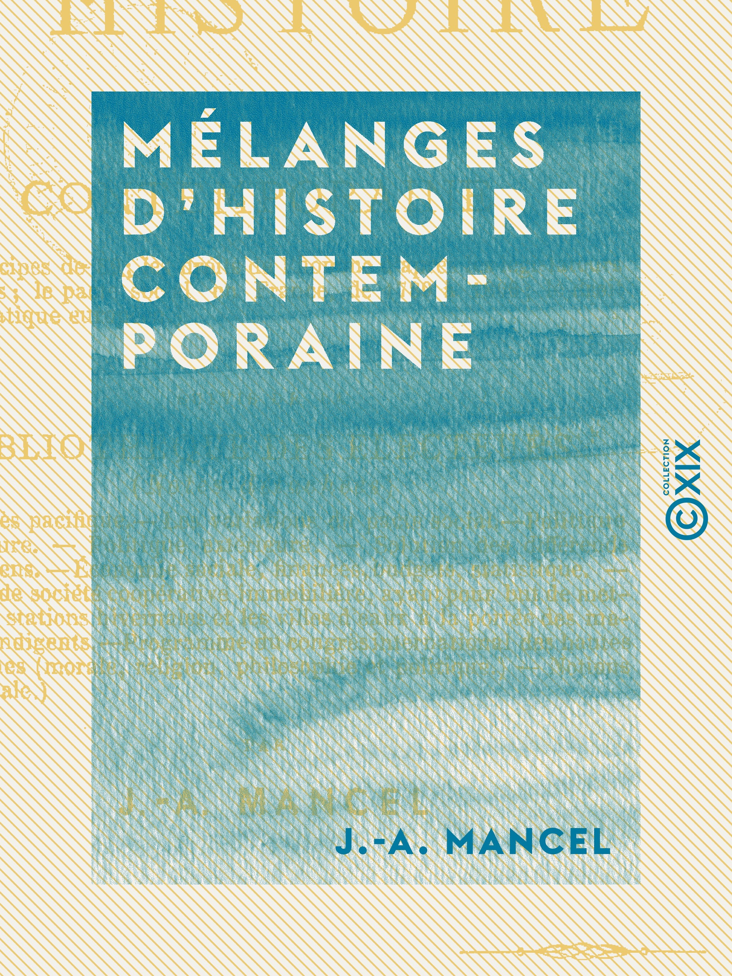 Couverture ebook de Mélanges d'histoire contemporaine - Les principes de 89 - Les droits de l'homme d'après les législateurs français - Le pacte social en France, de 1789 à 1868 - Le droit diplomatique européen, de J.-A. Mancel