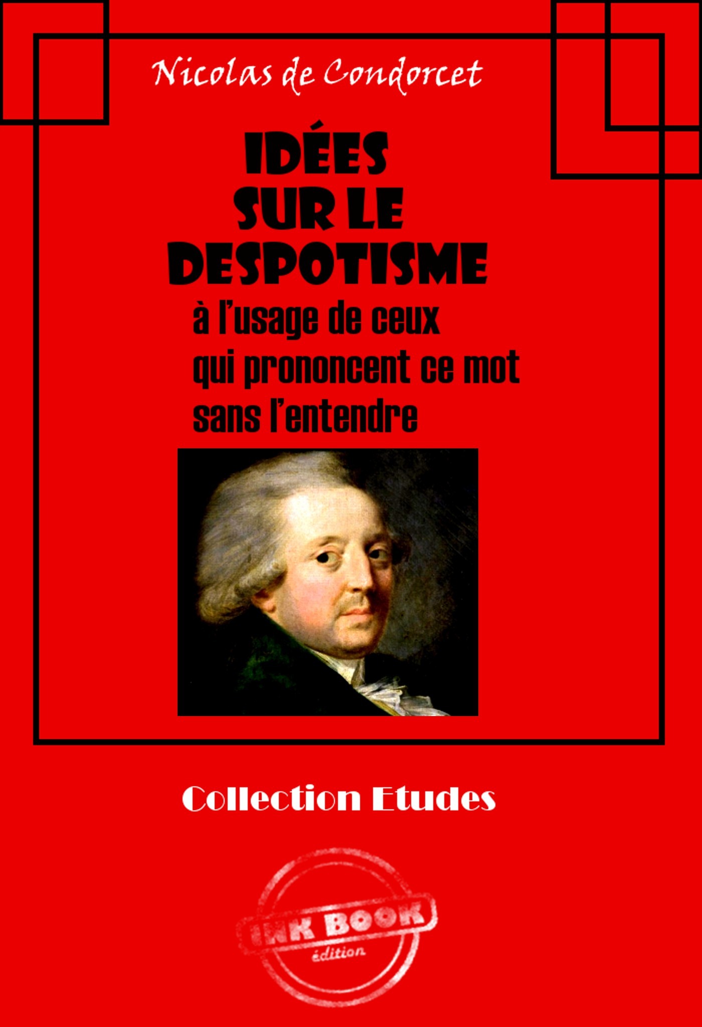 Couverture ebook de Idées sur le despotisme  à l´usage de ceux  qui prononcent ce mot  sans l´entendre [édition intégrale revue et mise à jour], de Nicolas de Condorcet